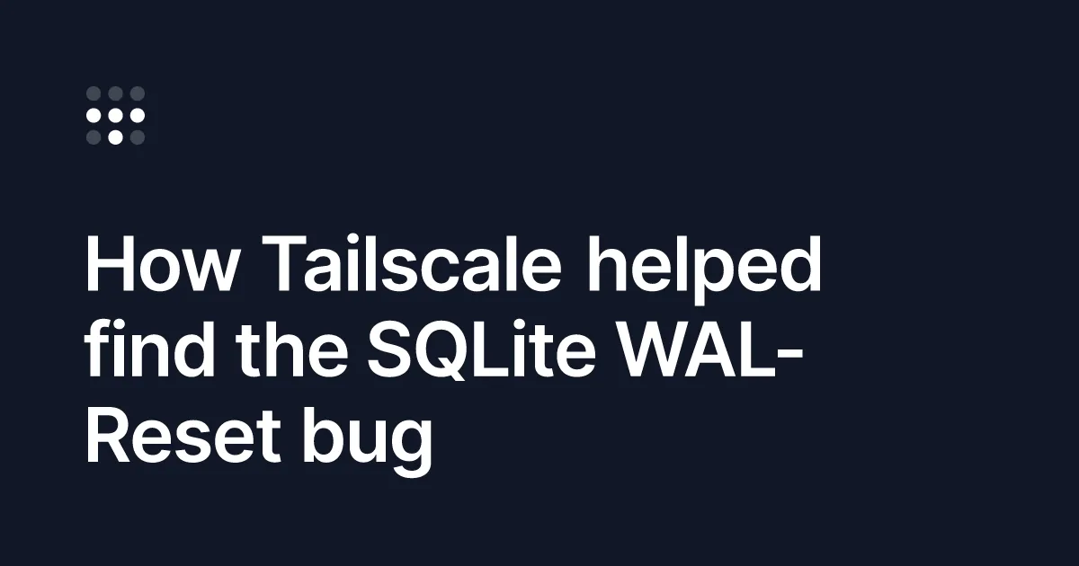 Tailscale 半年排查,揪出潜伏 16 年的 SQLite 漏洞